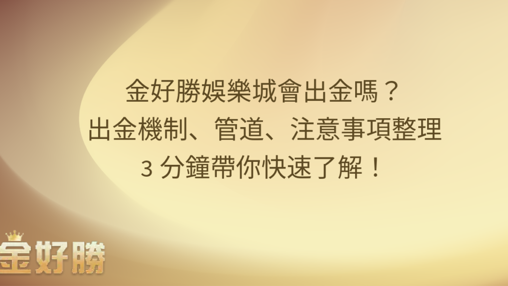 金好勝娛樂城會出金嗎？出金機制、管道、注意事項整理，3分鐘帶你快速了解！